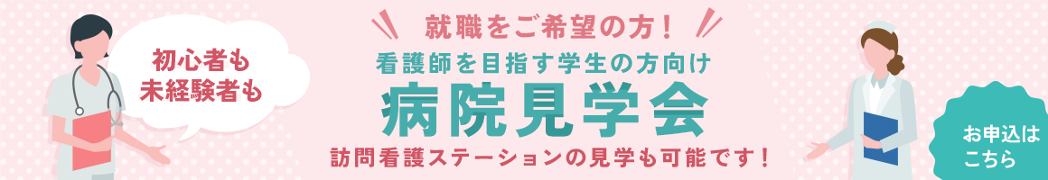 就職をご希望の方！看護師を目指す学生の方向け病院見学会 訪問看護ステーションの見学も可能です！